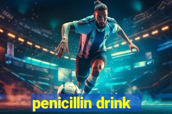 penicillin drink