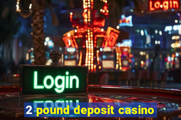 2 pound deposit casino