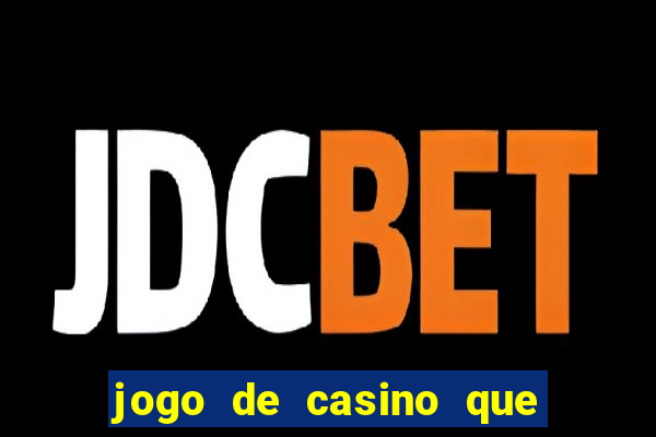 jogo de casino que da dinheiro