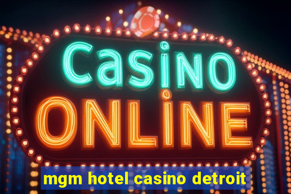 mgm hotel casino detroit