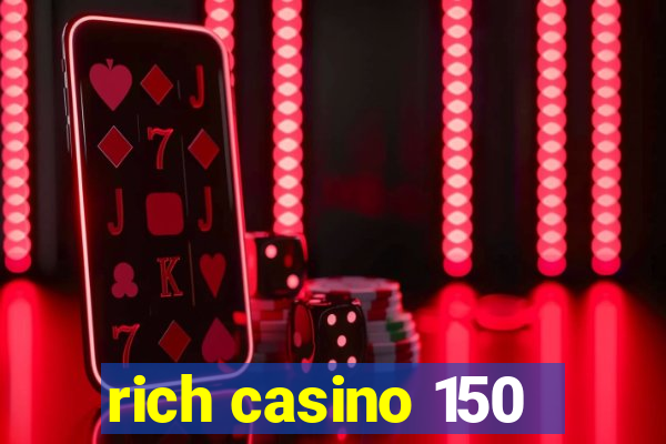 rich casino 150