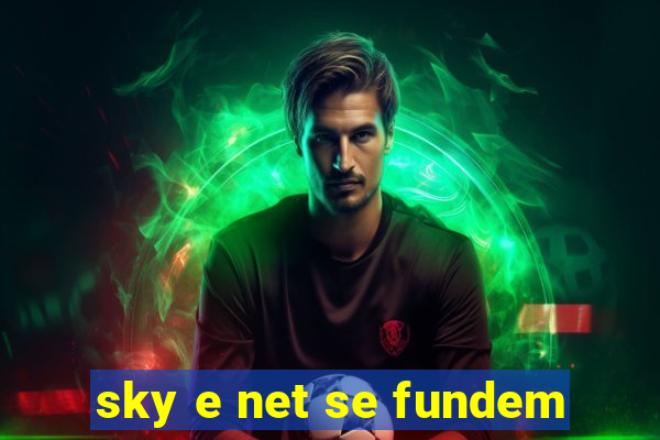 sky e net se fundem