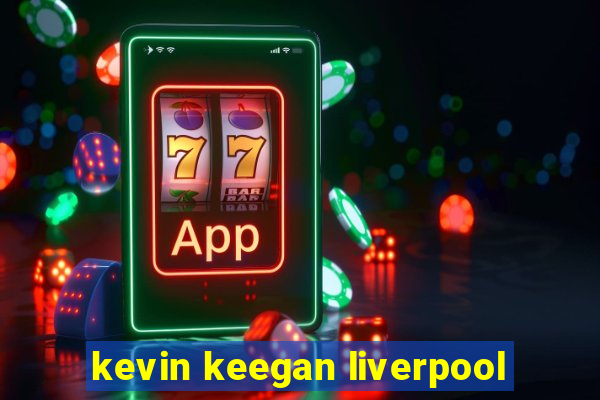 kevin keegan liverpool