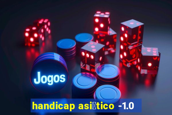 handicap asi谩tico -1.0