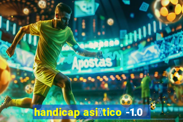 handicap asi谩tico -1.0