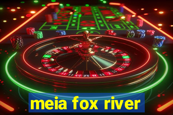 meia fox river