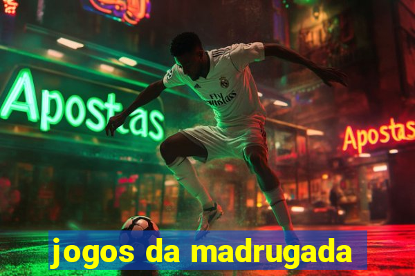 jogos da madrugada