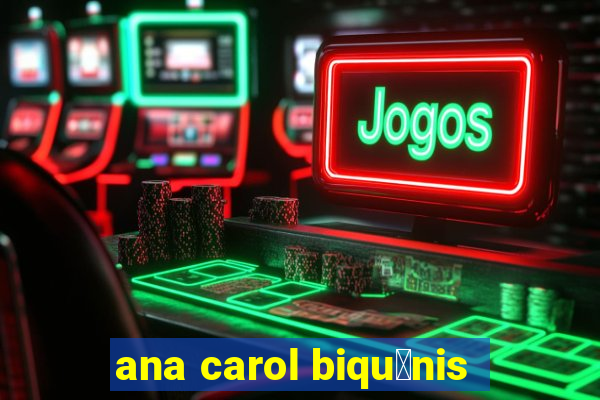 ana carol biqu铆nis