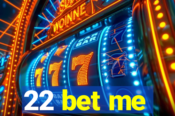 22 bet me