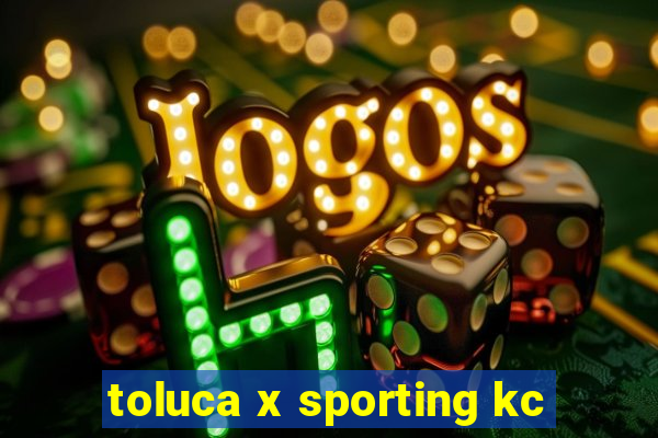 toluca x sporting kc