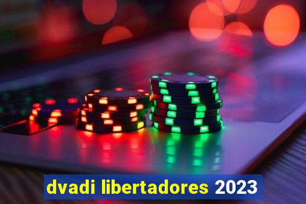 dvadi libertadores 2023