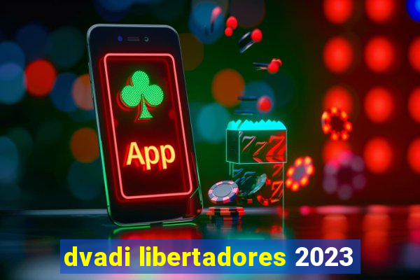 dvadi libertadores 2023