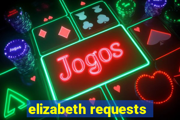 elizabeth requests