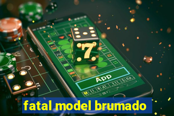 fatal model brumado