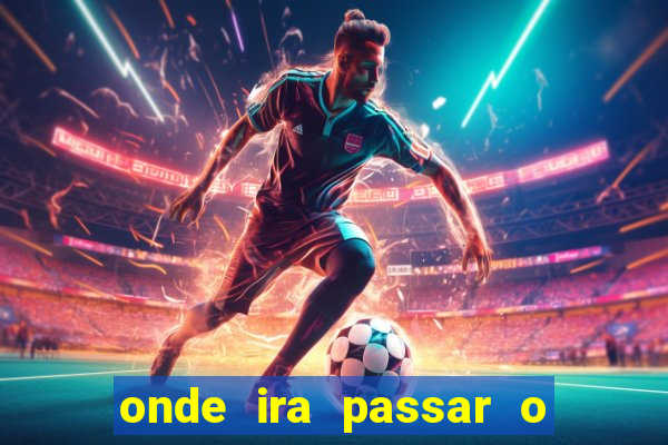 onde ira passar o jogo do brasil hoje