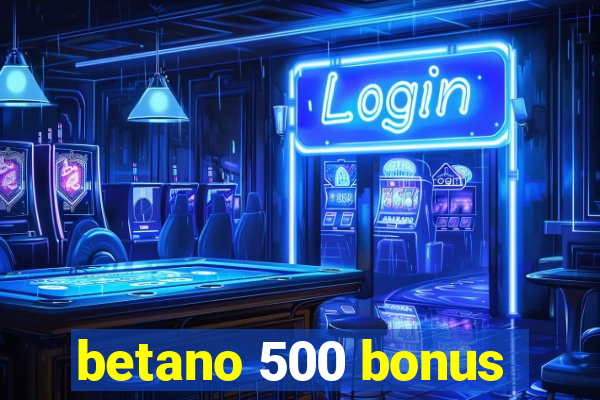 betano 500 bonus