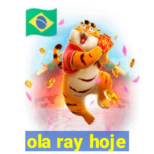 ola ray hoje