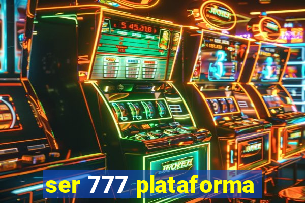 ser 777 plataforma