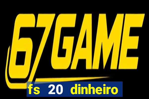 fs 20 dinheiro infinito download