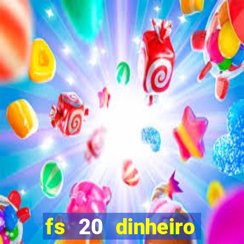 fs 20 dinheiro infinito download