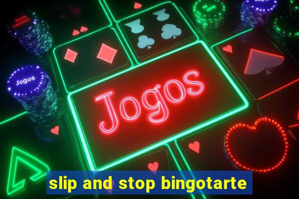 slip and stop bingotarte