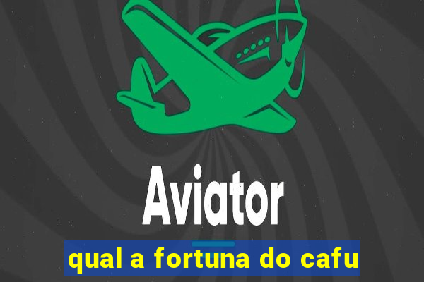 qual a fortuna do cafu