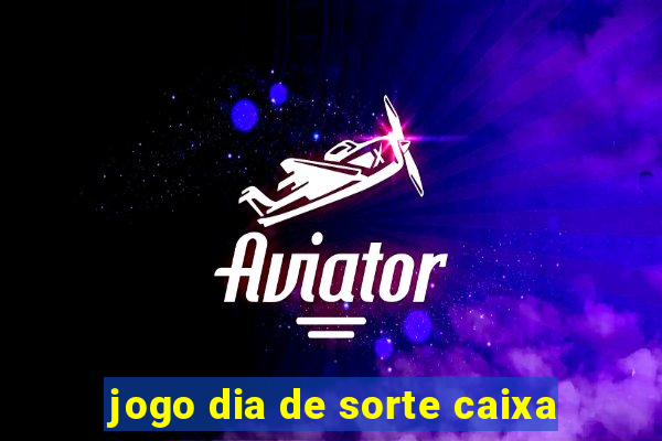 jogo dia de sorte caixa