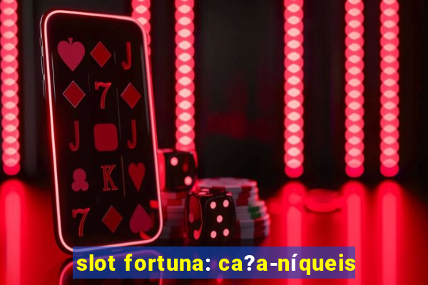 slot fortuna: ca?a-níqueis