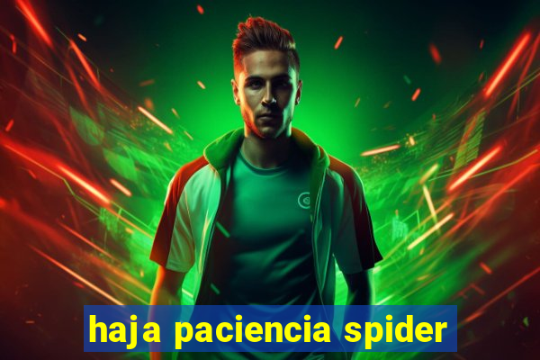 haja paciencia spider