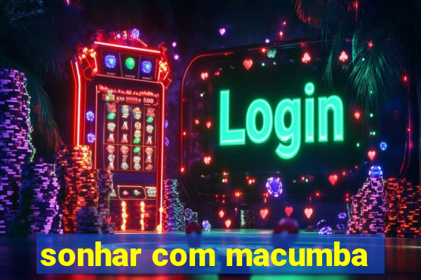 sonhar com macumba