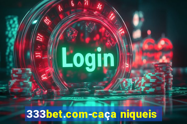 333bet.com-caça niqueis