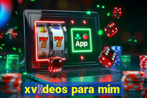 xv铆deos para mim