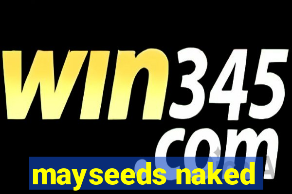 mayseeds naked