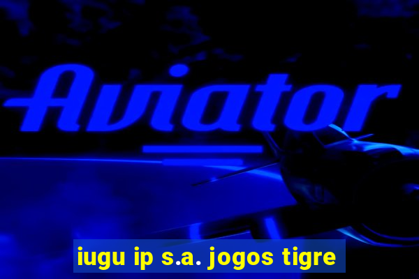 iugu ip s.a. jogos tigre