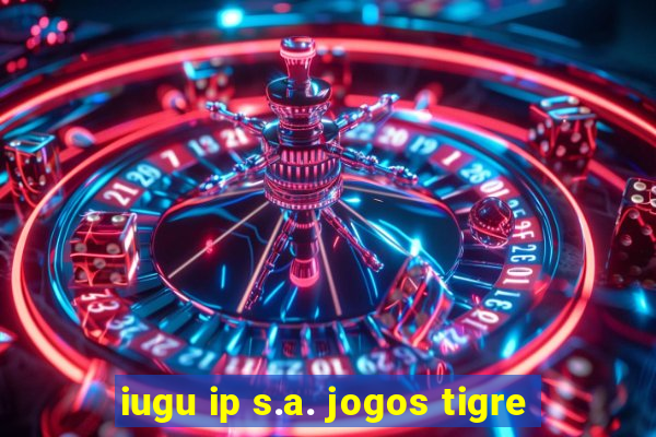 iugu ip s.a. jogos tigre