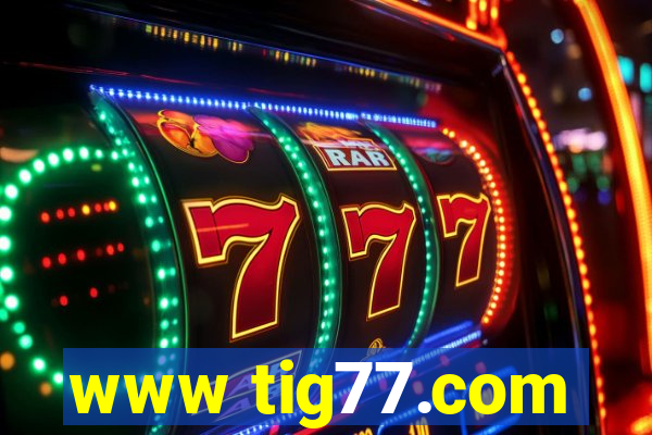 www tig77.com