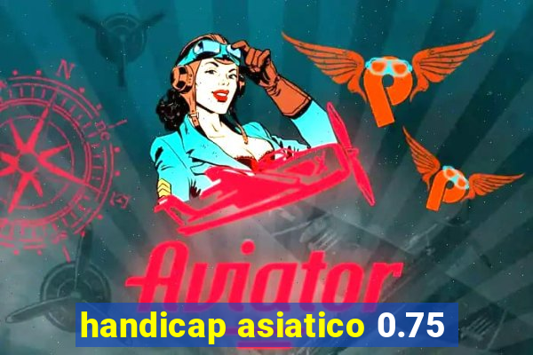 handicap asiatico 0.75