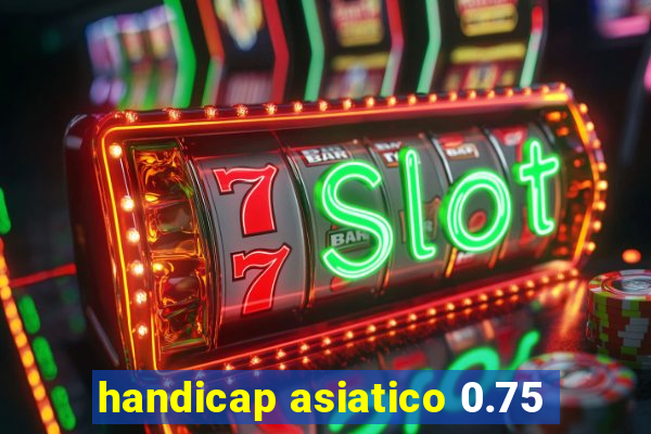 handicap asiatico 0.75