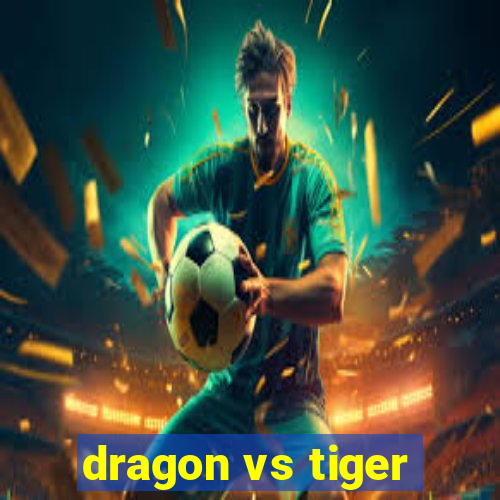 dragon vs tiger