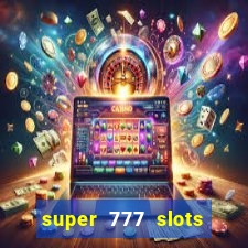 super 777 slots paga mesmo