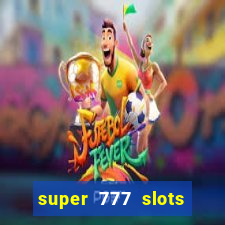 super 777 slots paga mesmo