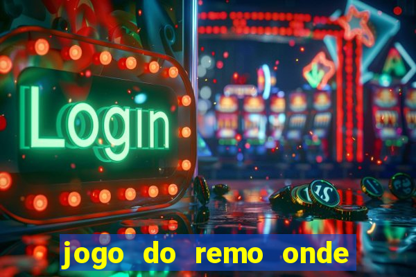 jogo do remo onde vai passar