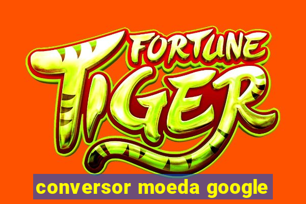 conversor moeda google