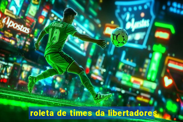 roleta de times da libertadores