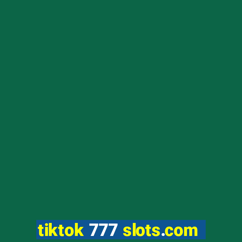 tiktok 777 slots.com