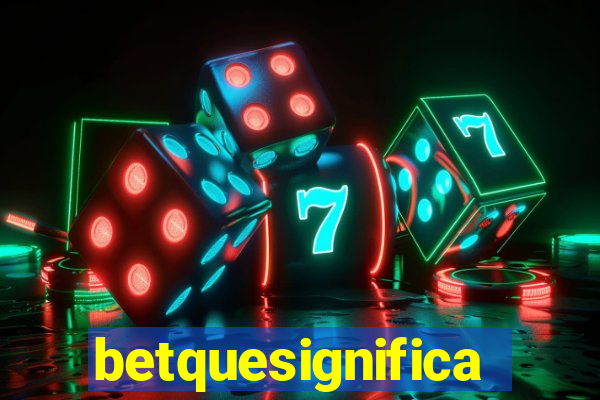 betquesignifica