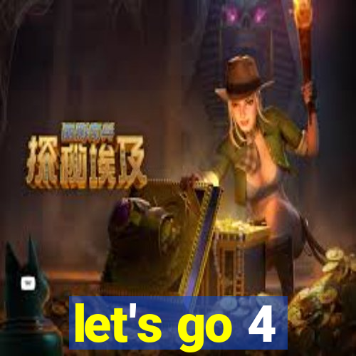 let's go 4