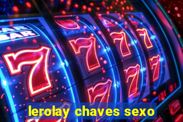 lerolay chaves sexo