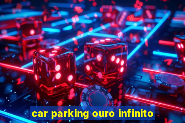 car parking ouro infinito