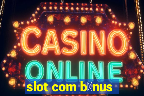 slot com b么nus